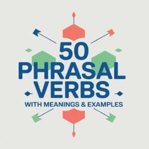 50 Phrasal Verbs with Meanings and Examples