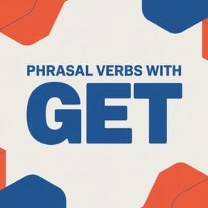 Phrasal Verbs with Get