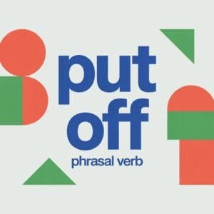 Put Off Phrasal Verb