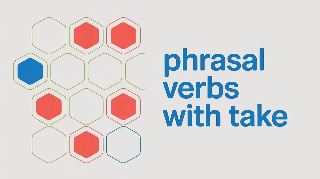 Phrasal Verbs with TAKE – Meanings and