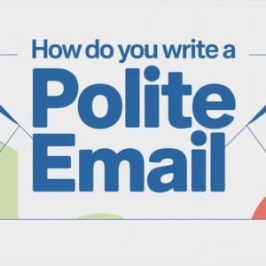 How Do You Write a Polite Email