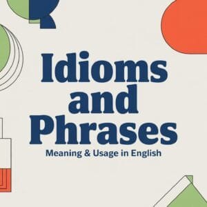 What Are Idioms and Phrases in English