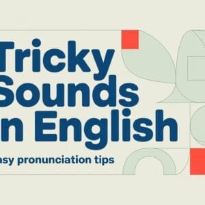 Tricky Sounds in English-Easy Pronunciation Tips